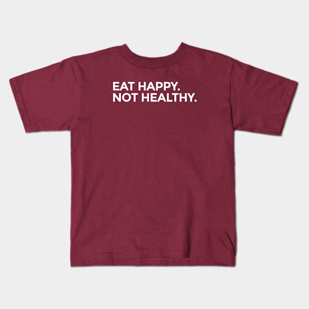 Eat happy not healthy Kids T-Shirt by ShinyTeegift